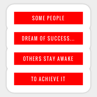 Some People Dream of Success Others Stay Awake to Achieve It Sticker